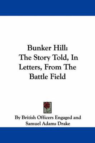 Cover image for Bunker Hill: The Story Told, in Letters, from the Battle Field