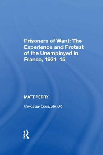 Prisoners of Want: The Experience and Protest of the Unemployed in France, 1921-45