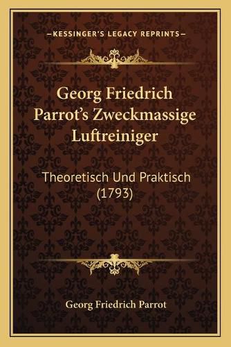 Cover image for Georg Friedrich Parrot's Zweckmassige Luftreiniger: Theoretisch Und Praktisch (1793)