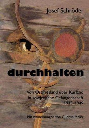 Cover image for durchhalten: Von Ostfriesland uber Kurland in sowjetische Gefangenschaft 1945-1949