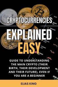 Cover image for Cryptocurrencies Explained Easy: Guide To Understanding The Main Crypto (Their Birth, Their Development And Their Future), Even If You Are A Beginner