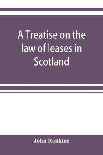 Cover image for A treatise on the law of leases in Scotland