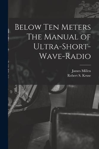 Cover image for Below Ten Meters The Manual of Ultra-Short-Wave-Radio