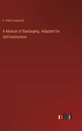 A Manual of Bandaging. Adapted for Self-Instruction