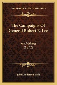 Cover image for The Campaigns of General Robert E. Lee: An Address (1872)