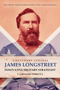 Cover image for Lieutenant General James Longstreet Innovative Military Strategist: The Most Misunderstood Civil War General