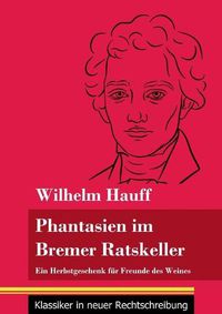 Cover image for Fantasien im Bremer Ratskeller: Ein Herbstgeschenk fur Freunde des Weines (Band 148, Klassiker in neuer Rechtschreibung)