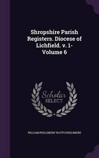 Cover image for Shropshire Parish Registers. Diocese of Lichfield. V. 1- Volume 6