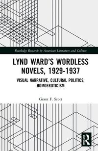 Cover image for Lynd Ward's Wordless Novels, 1929-1937: Visual Narrative, Cultural Politics, Homoeroticism