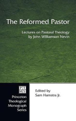 The Reformed Pastor: Lectures on Pastoral Theology by John Williamson Nevin