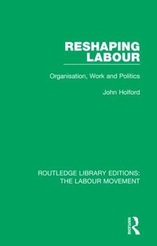 Cover image for Reshaping Labour: Organisation, Work and Politics