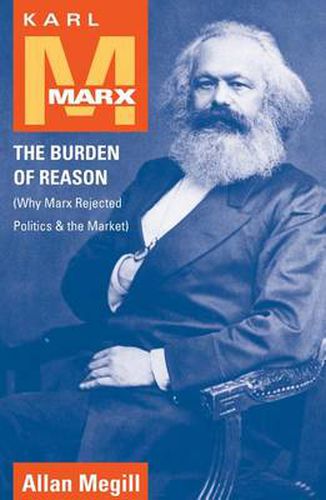 Cover image for Karl Marx: The Burden of Reason (Why Marx Rejected Politics and the Market)