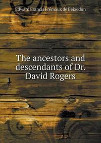 Cover image for The ancestors and descendants of Dr. David Rogers