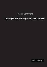 Cover image for Die Magie Und Wahrsagekunst Der Chaldaer