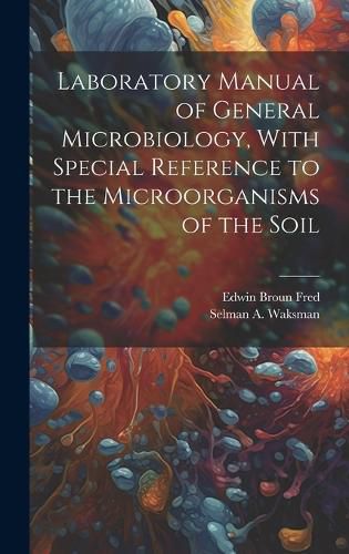 Cover image for Laboratory Manual of General Microbiology, With Special Reference to the Microorganisms of the Soil