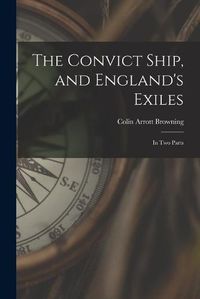 Cover image for The Convict Ship, and England's Exiles: in Two Parts