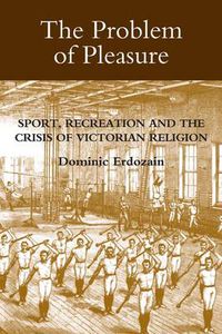 Cover image for The Problem of Pleasure: Sport, Recreation and the Crisis of Victorian Religion