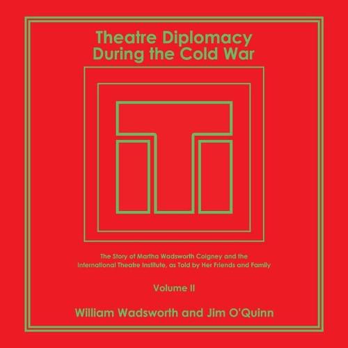 Cover image for Theatre Diplomacy During the Cold War: The Story of Martha Wadsworth Coigney and the International Theatre Institute, as Told by Her Friends and Family Volume Ii