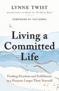 Cover image for Living a Committed Life: Finding Freedom and Fulfillment in a Purpose Larger Than Yourself