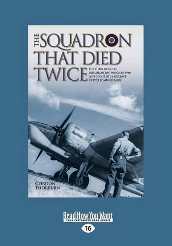 Cover image for The Squadron That Died Twice: The true story of No. 82 Squadron RAF, which in 1940 lost 23 out of 24 aircraft in two bombing raids