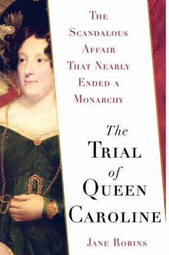 The Trial of Queen Caroline: The Scandalous Affair That Nearly Ended a Monarchy