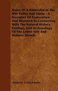 Cover image for Notes Of A Naturalist In The Nile Valley And Malta - A Narrative Of Exploration And Research In Connection With The Natural History, Geology, And Archaeology Of The Lower Nile And Maltese Islands