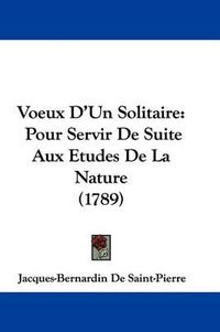 Cover image for Voeux D'Un Solitaire: Pour Servir de Suite Aux Etudes de La Nature (1789)