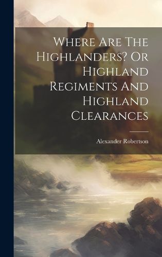 Where Are The Highlanders? Or Highland Regiments And Highland Clearances