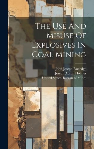 Cover image for The Use And Misuse Of Explosives In Coal Mining