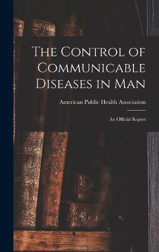 Cover image for The Control of Communicable Diseases in Man; an Official Report