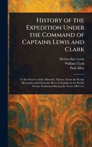 Cover image for History of the Expedition Under the Command of Captains Lewis and Clark