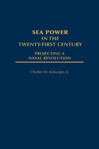 Sea Power in the Twenty-First Century: Projecting a Naval Revolution