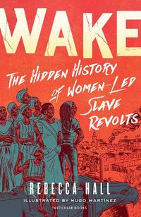 Cover image for Wake: The Hidden History of Women-Led Slave Revolts