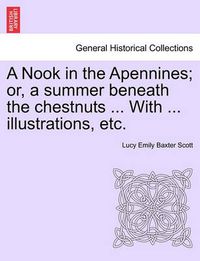 Cover image for A Nook in the Apennines; Or, a Summer Beneath the Chestnuts ... with ... Illustrations, Etc.