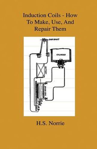 Cover image for Induction Coils - How To Make, Use, And Repair Them - Including Ruhmkorff, Tesla, And Medical Coils, Roentgen, Radiography, Wireless Telegraphy, And Practical Information On Primary And Secodary Battery