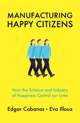 Cover image for Manufacturing Happy Citizens - How the Science and Industry of Happiness Control our Lives