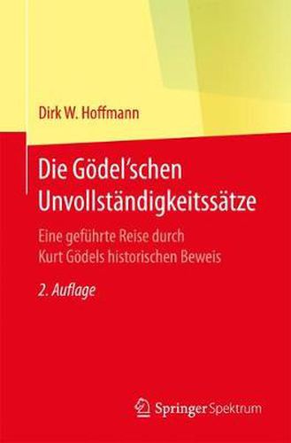 Cover image for Die Goedel'schen Unvollstandigkeitssatze: Eine Gefuhrte Reise Durch Kurt Goedels Historischen Beweis