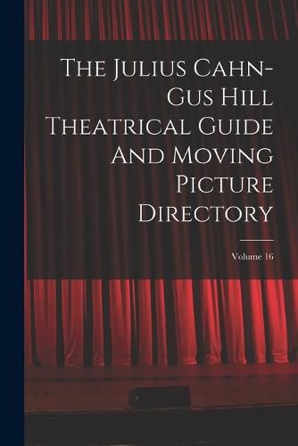 Cover image for The Julius Cahn-gus Hill Theatrical Guide And Moving Picture Directory; Volume 16