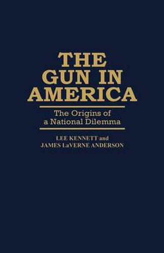 Cover image for The Gun in America: The Origins of a National Dilemma