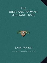 Cover image for The Bible and Woman Suffrage (1870)