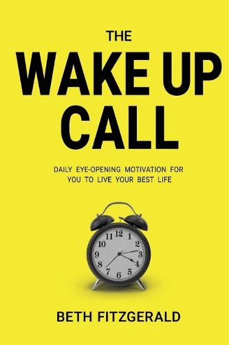 Cover image for The Wake Up Call: Daily Eye-Opening Motivation For You To Live Your Best Life