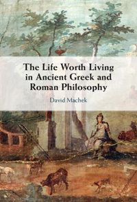 Cover image for The Life Worth Living in Ancient Greek and Roman Philosophy