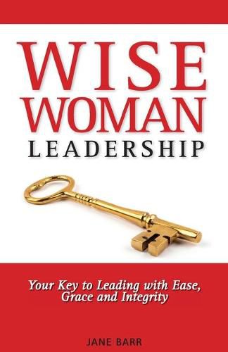 WiseWoman Leadership: Your Key to Leading with Ease, Grace and Integrity