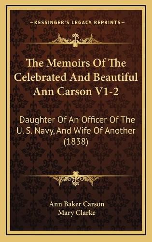 The Memoirs of the Celebrated and Beautiful Ann Carson V1-2: Daughter of an Officer of the U. S. Navy, and Wife of Another (1838)