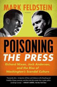 Cover image for Poisoning the Press: Richard Nixon, Jack Anderson, and the Rise of Washington's Scandal Culture