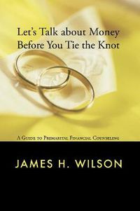 Cover image for Let's Talk about Money Before You Tie the Knot: A Guide to Premarital Financial Counseling