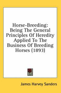 Cover image for Horse-Breeding: Being the General Principles of Heredity Applied to the Business of Breeding Horses (1893)