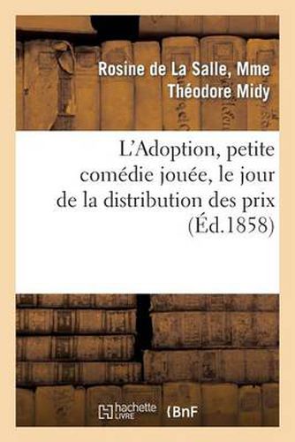 Cover image for L'Adoption, Petite Comedie Jouee, Le Jour de la Distribution Des Prix, Par Les Jeunes Eleves: de Notre-Dame Des Arts