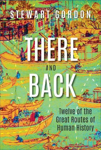 Cover image for There and Back: Twelve of the Great Routes of Human History