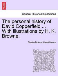 Cover image for The personal history of David Copperfield ... With illustrations by H. K. Browne.